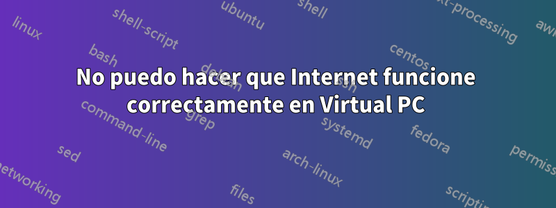No puedo hacer que Internet funcione correctamente en Virtual PC