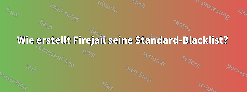 Wie erstellt Firejail seine Standard-Blacklist?