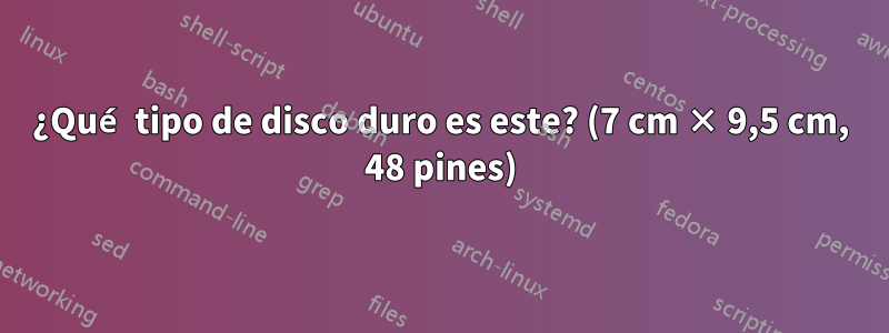 ¿Qué tipo de disco duro es este? (7 cm × 9,5 cm, 48 pines)