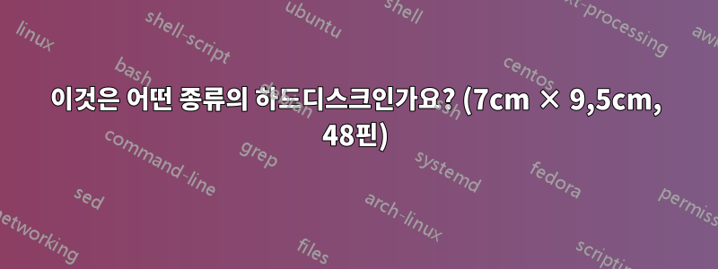이것은 어떤 종류의 하드디스크인가요? (7cm × 9,5cm, 48핀)