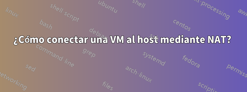 ¿Cómo conectar una VM al host mediante NAT?