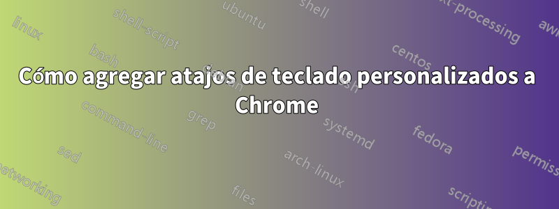 Cómo agregar atajos de teclado personalizados a Chrome