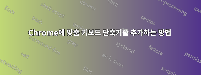 Chrome에 맞춤 키보드 단축키를 추가하는 방법