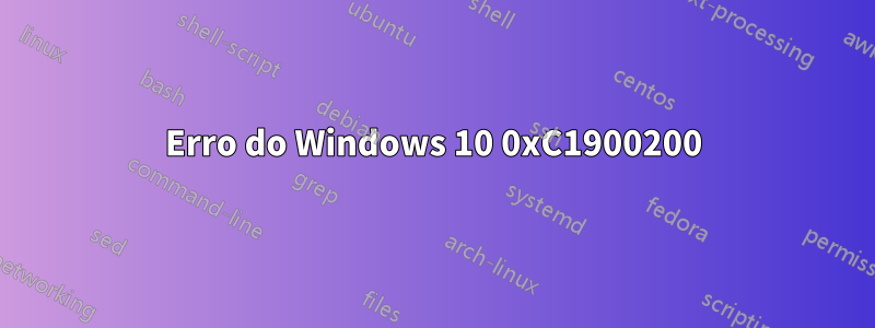 Erro do Windows 10 0xC1900200