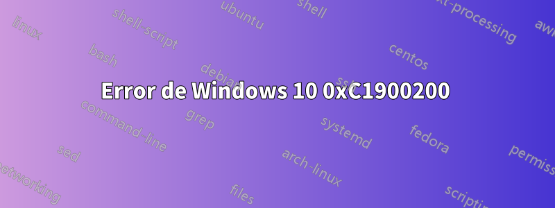 Error de Windows 10 0xC1900200