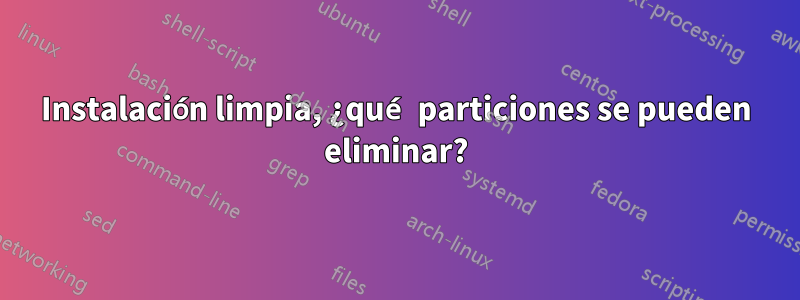 Instalación limpia, ¿qué particiones se pueden eliminar?