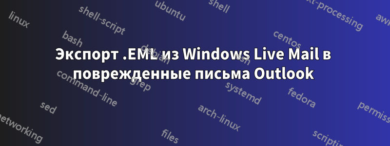 Экспорт .EML из Windows Live Mail в поврежденные письма Outlook