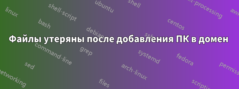 Файлы утеряны после добавления ПК в домен