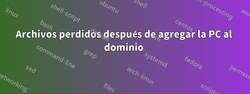 Archivos perdidos después de agregar la PC al dominio