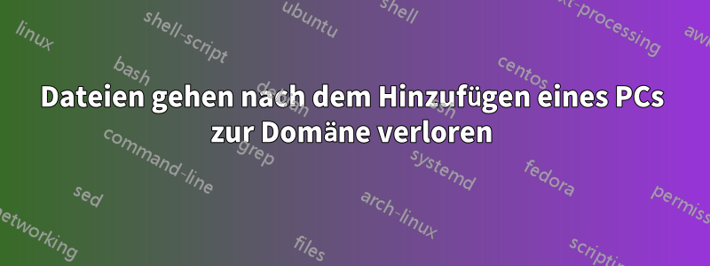 Dateien gehen nach dem Hinzufügen eines PCs zur Domäne verloren