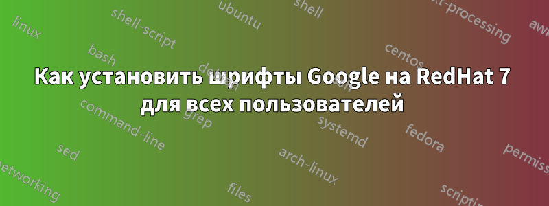 Как установить шрифты Google на RedHat 7 для всех пользователей