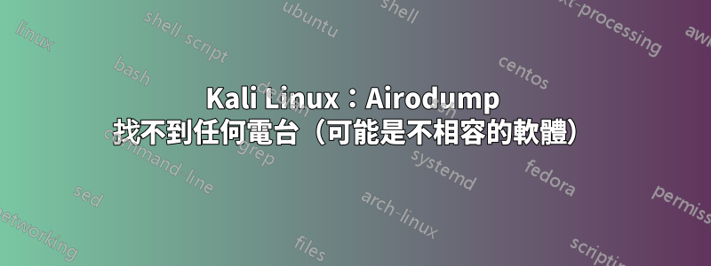 Kali Linux：Airodump 找不到任何電台（可能是不相容的軟體）