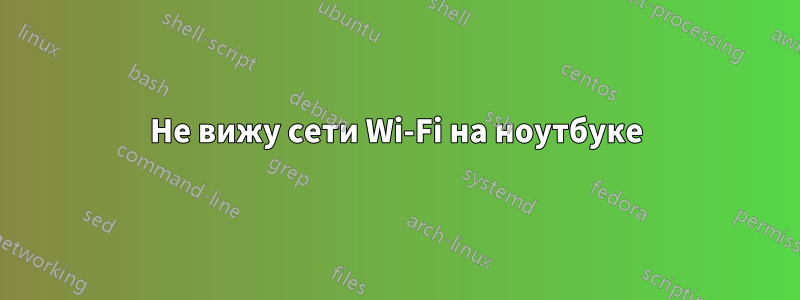 Не вижу сети Wi-Fi на ноутбуке