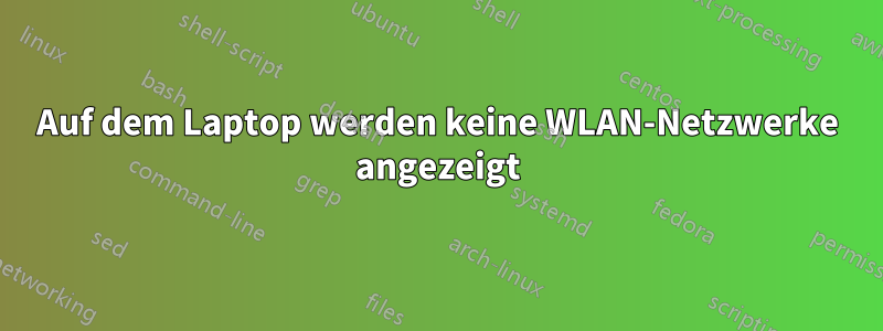 Auf dem Laptop werden keine WLAN-Netzwerke angezeigt