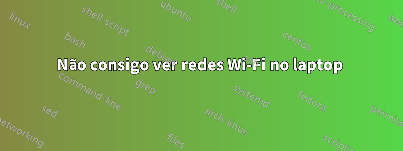 Não consigo ver redes Wi-Fi no laptop