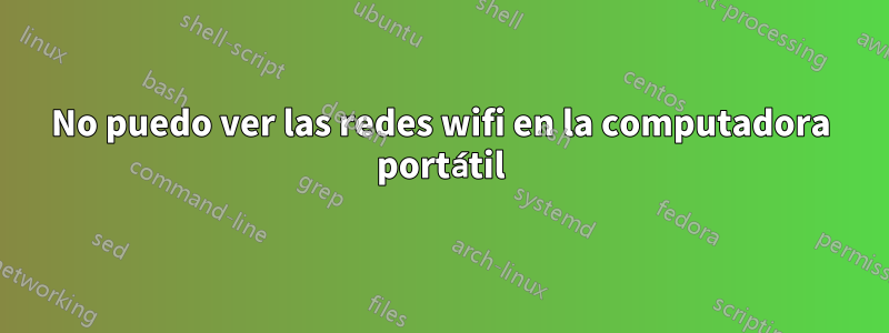 No puedo ver las redes wifi en la computadora portátil