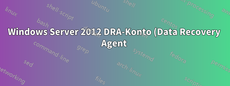 Windows Server 2012 DRA-Konto (Data Recovery Agent) kann keine Dateien entschlüsseln