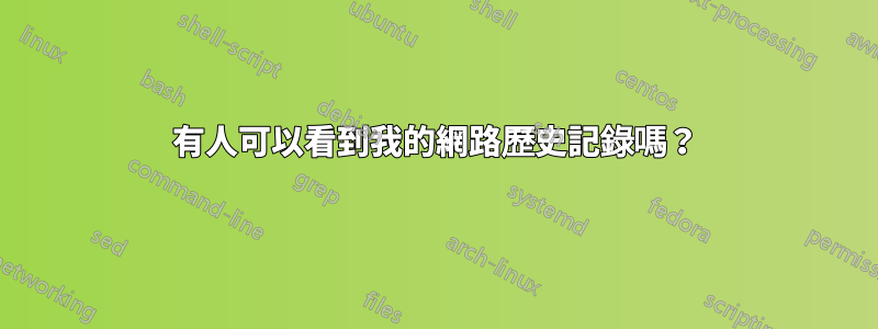 有人可以看到我的網路歷史記錄嗎？
