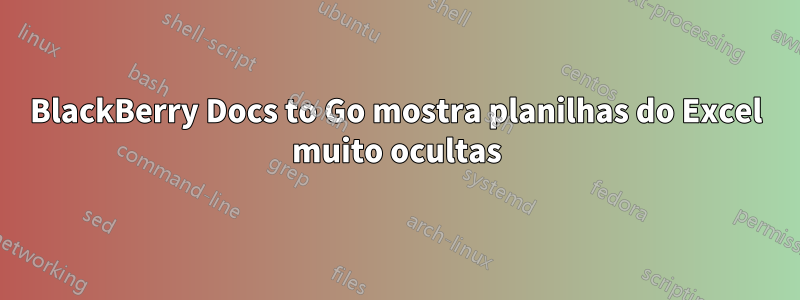 BlackBerry Docs to Go mostra planilhas do Excel muito ocultas