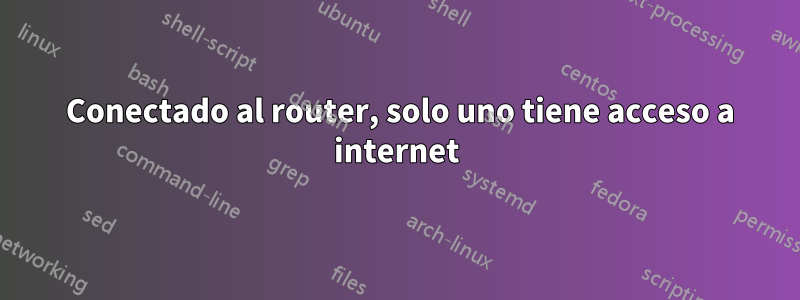 2 Conectado al router, solo uno tiene acceso a internet