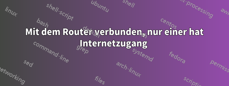 2 Mit dem Router verbunden, nur einer hat Internetzugang