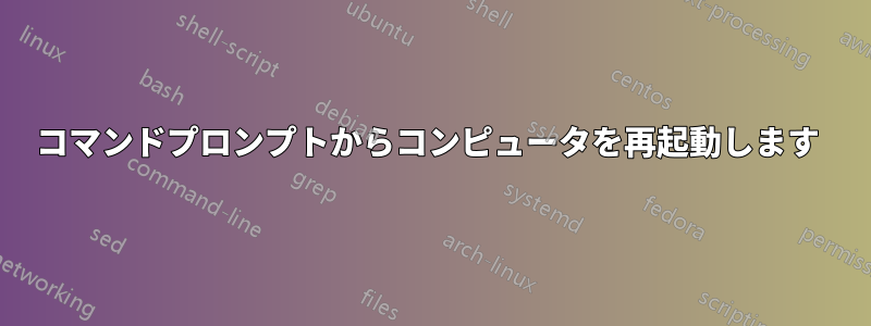 コマンドプロンプトからコンピュータを再起動します 