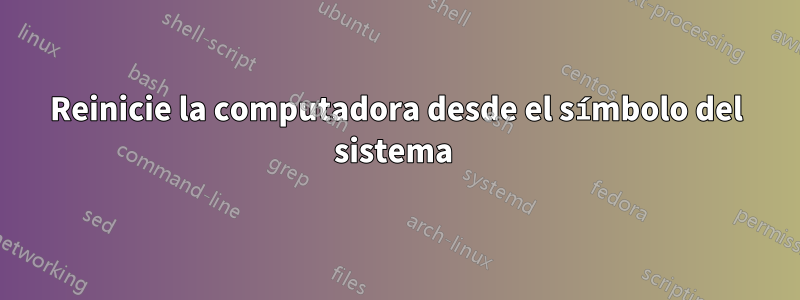 Reinicie la computadora desde el símbolo del sistema 