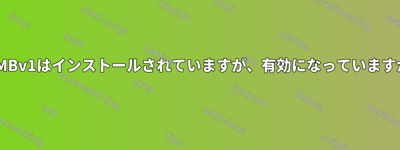 SMBv1はインストールされていますが、有効になっていますか