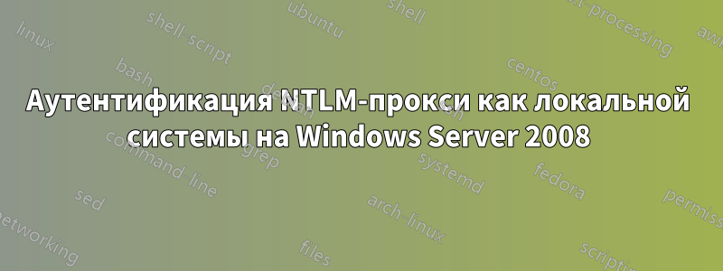 Аутентификация NTLM-прокси как локальной системы на Windows Server 2008
