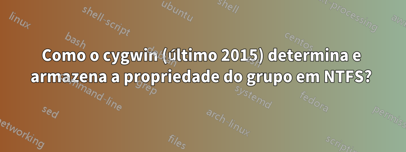 Como o cygwin (último 2015) determina e armazena a propriedade do grupo em NTFS?