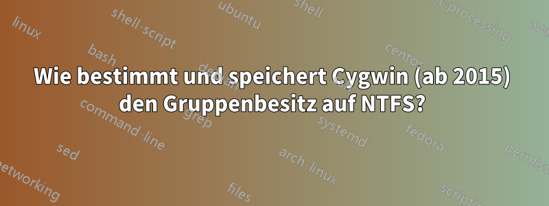 Wie bestimmt und speichert Cygwin (ab 2015) den Gruppenbesitz auf NTFS?