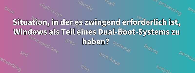 Situation, in der es zwingend erforderlich ist, Windows als Teil eines Dual-Boot-Systems zu haben? 