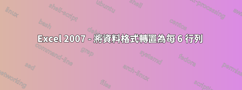Excel 2007 - 將資料格式轉置為每 6 行列
