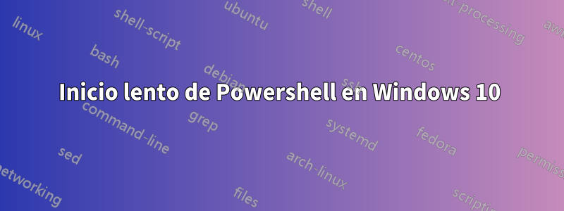 Inicio lento de Powershell en Windows 10