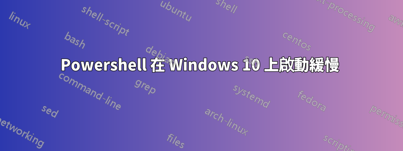 Powershell 在 Windows 10 上啟動緩慢