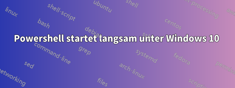 Powershell startet langsam unter Windows 10