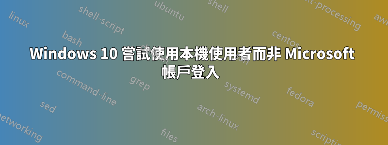 Windows 10 嘗試使用本機使用者而非 Microsoft 帳戶登入 