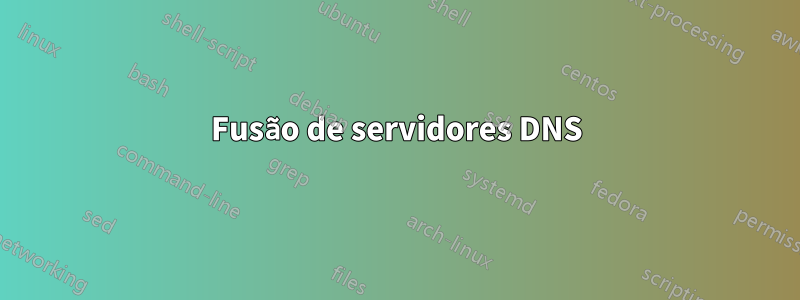 Fusão de servidores DNS