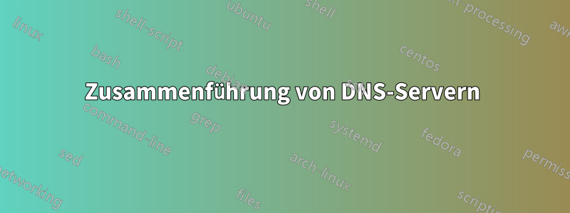 Zusammenführung von DNS-Servern