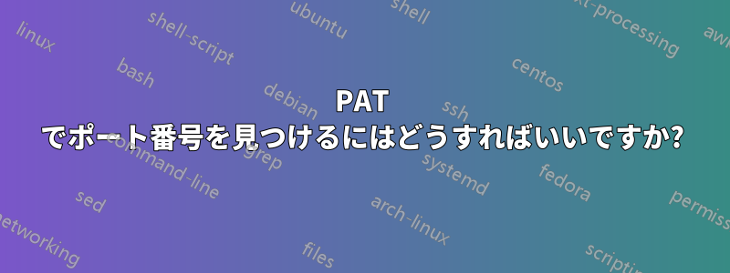 PAT でポート番号を見つけるにはどうすればいいですか?