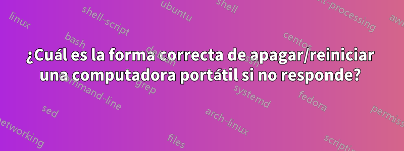 ¿Cuál es la forma correcta de apagar/reiniciar una computadora portátil si no responde?