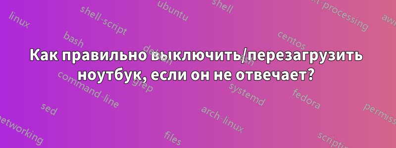 Как правильно выключить/перезагрузить ноутбук, если он не отвечает?