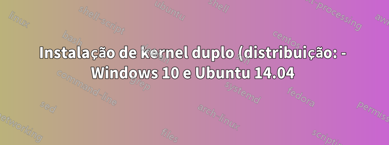 Instalação de kernel duplo (distribuição: - Windows 10 e Ubuntu 14.04)