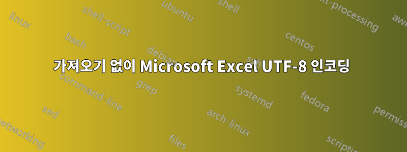 가져오기 없이 Microsoft Excel UTF-8 인코딩