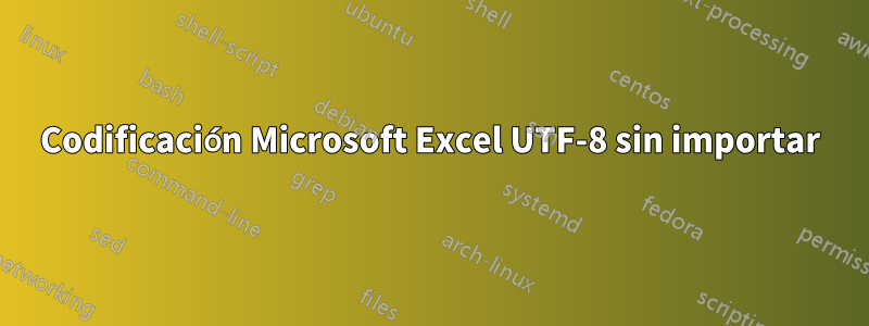 Codificación Microsoft Excel UTF-8 sin importar