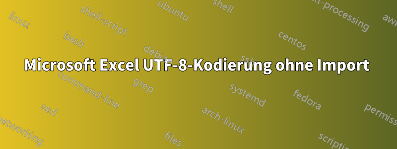 Microsoft Excel UTF-8-Kodierung ohne Import