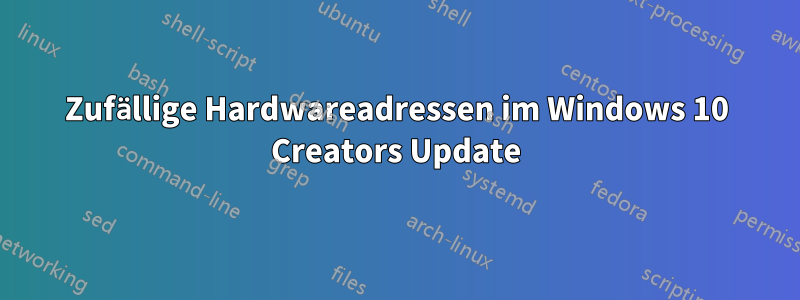 Zufällige Hardwareadressen im Windows 10 Creators Update