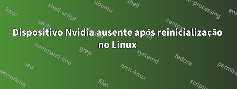 Dispositivo Nvidia ausente após reinicialização no Linux