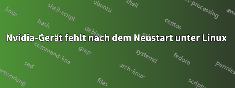 Nvidia-Gerät fehlt nach dem Neustart unter Linux