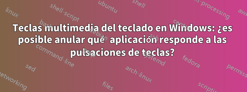 Teclas multimedia del teclado en Windows: ¿es posible anular qué aplicación responde a las pulsaciones de teclas?